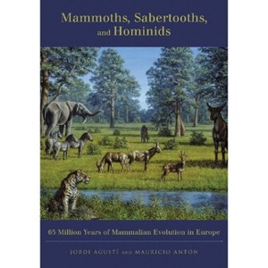 Mammoths, Sabertooths, and Hominids - by  Jordi Agustí & Mauricio Antón (Paperback) - 1 of 1