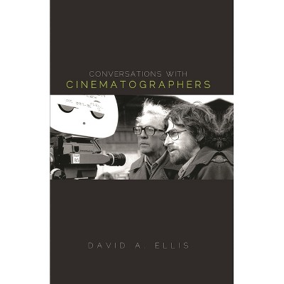 Conversations with Cinematographers - by  David A Ellis (Hardcover)