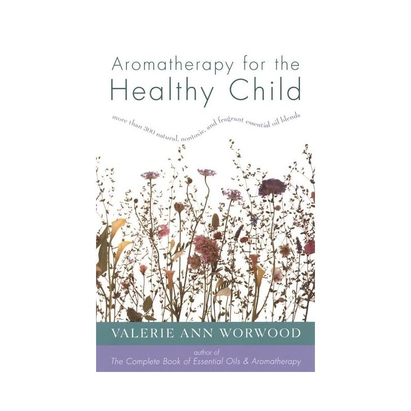 Aromatherapy for the Healthy Child - (More Than 300 Natural, Non-Toxic and Fragrant Essential Oil) by  Valerie Ann Worwood (Paperback), 1 of 2