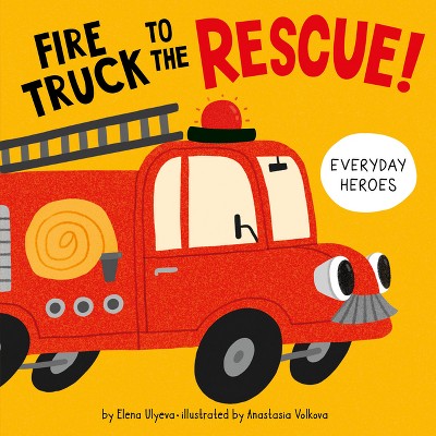 Fire Truck to the Rescue! - (Everyday Heroes) by  Elena Ulyeva & Clever Publishing (Board Book)
