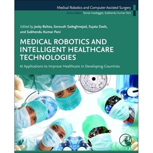 Medical Robotics and Intelligent Healthcare Technologies - by  Jacky Baltes & Soroush Sadeghnejad & Sujata Dash & Subhendu Kumar Pani (Paperback) - 1 of 1