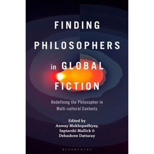 Finding Philosophers in Global Fiction - by  Anway Mukhopadhyay & Saptarshi Mallick & Debashree Dattaray (Hardcover) - 1 of 1