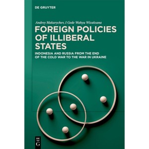 Foreign Policies of Illiberal States - by  Andrey Makarychev & I Gede Wahyu Wicaksana (Hardcover) - 1 of 1