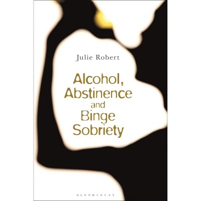 Alcohol, Binge Sobriety and Exemplary Abstinence - by Julie Robert