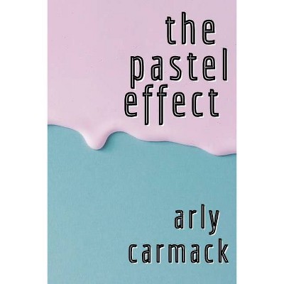 The Pastel Effect - by  Arly Carmack (Paperback)