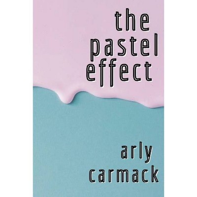 The Pastel Effect - by  Arly Carmack (Paperback)