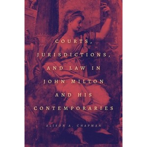 Courts, Jurisdictions, and Law in John Milton and His Contemporaries - by Alison A Chapman - 1 of 1