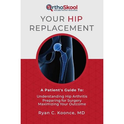 Your Hip Replacement - by  Ryan C Koonce MD (Paperback)