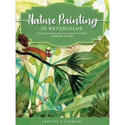 Nature Painting in Watercolor - (Art of) by  Kristine A Lombardi (Paperback)