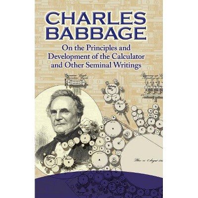 On the Principles and Development of the Calculator and Other Seminal Writings - by  Charles Babbage (Paperback)