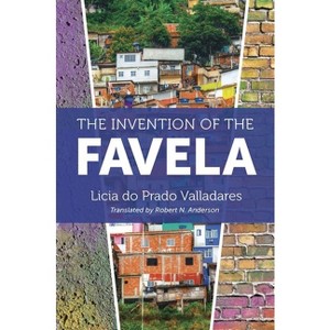The Invention of the Favela - (Latin America in Translation/En Traducción/Em Tradução) by  Licia Do Prado Valladares (Paperback) - 1 of 1