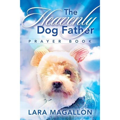 The Heavenly Dog Father Prayer Book - by  Lara Magallon (Paperback)