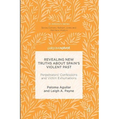 Revealing New Truths about Spain's Violent Past - (St Antony's) by  Paloma Aguilar & Leigh A Payne (Hardcover)