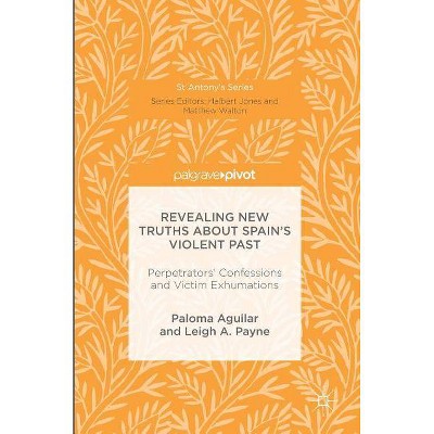 Revealing New Truths about Spain's Violent Past - (St Antony's) by  Paloma Aguilar & Leigh A Payne (Hardcover)