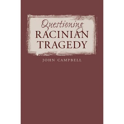 Questioning Racinian Tragedy - (North Carolina Studies in the Romance Languages and Literatu) by  John Campbell (Paperback)