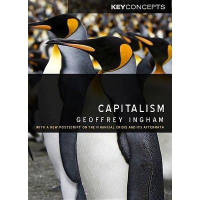 Capitalism - (Key Concepts) by  Geoffrey Ingham (Paperback)