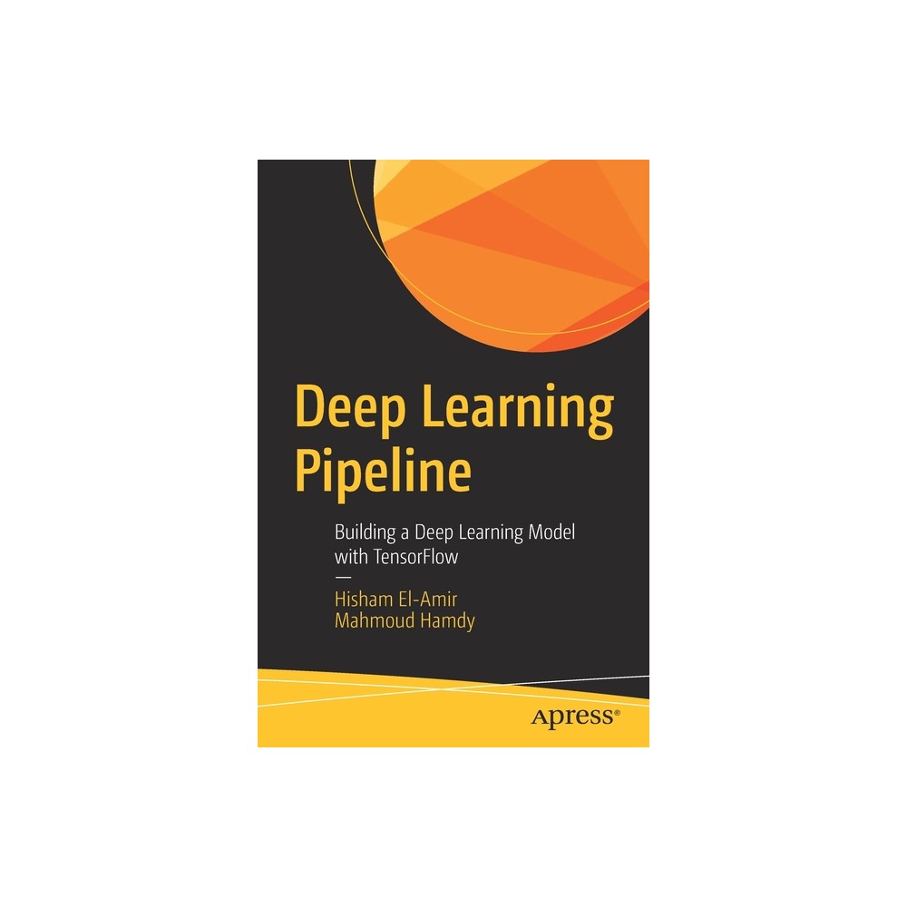 Deep Learning Pipeline - by Hisham El-Amir & Mahmoud Hamdy (Paperback)