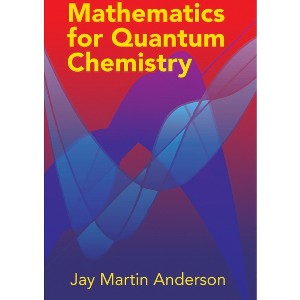 Mathematics for Quantum Chemistry - (Dover Books on Chemistry) by  Jay Martin Anderson (Paperback) - 1 of 1