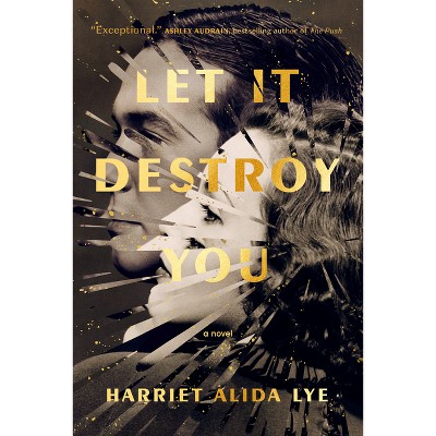 Let It Destroy You - by  Harriet Alida Lye (Paperback)