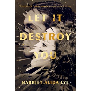 Let It Destroy You - by  Harriet Alida Lye (Paperback) - 1 of 1