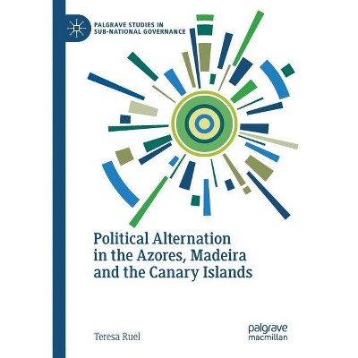 Political Alternation in the Azores, Madeira and the Canary Islands - by  Teresa Ruel (Paperback)