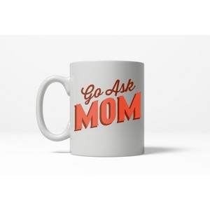 Crazy Dog T-Shirts Go Ask Mom Funny Father's Day Family Coffee Ceramic Drinking Mug  - 11oz - 1 of 4
