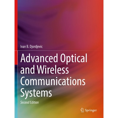 Advanced Optical and Wireless Communications Systems - 2nd Edition by  Ivan B Djordjevic (Paperback)
