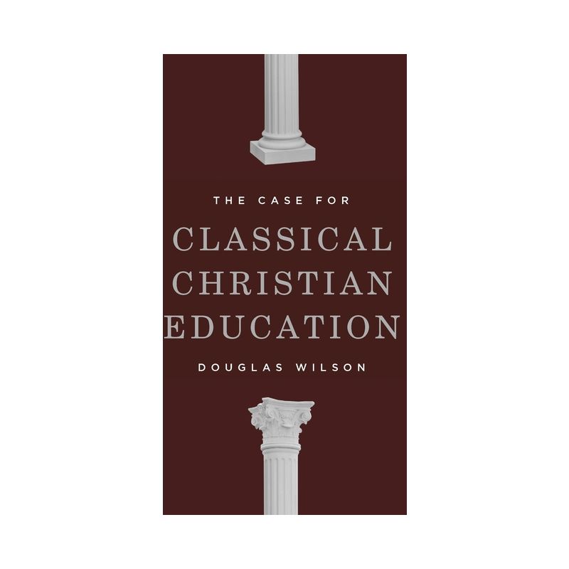 The Case for Classical Christian Education - 2nd Edition by  Douglas Wilson (Paperback), 1 of 2
