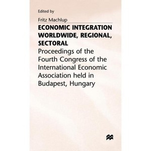 Economic Integration Worldwide - (International Economic Association) by  Fritz Machlup (Hardcover) - 1 of 1