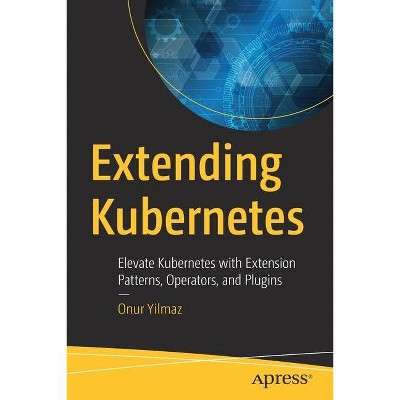 Extending Kubernetes - by  Onur Yilmaz (Paperback)