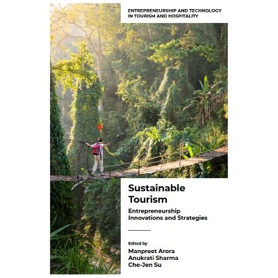 Sustainable Tourism - (Entrepreneurship and Technology in Tourism and Hospitality) by  Manpreet Arora & Anukrati Sharma & Che-Jen Su (Hardcover)