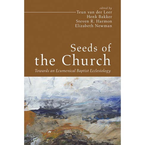 Seeds Of The Church - (free Church, Catholic Tradition) By Teun Van Der  Leer & Henk Bakker & Steven R Harmon & Elizabeth Newman (paperback) : Target