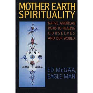 Mother Earth Spirituality - (Religion and Spirituality) by  Ed McGaa (Paperback) - 1 of 1