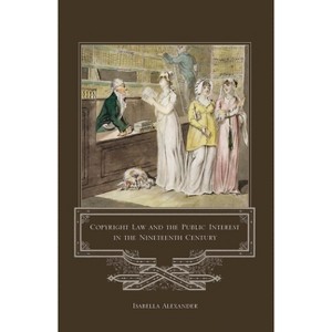 Copyright Law and the Public Interest in the Nineteenth Century - by  Isabella Alexander (Hardcover) - 1 of 1