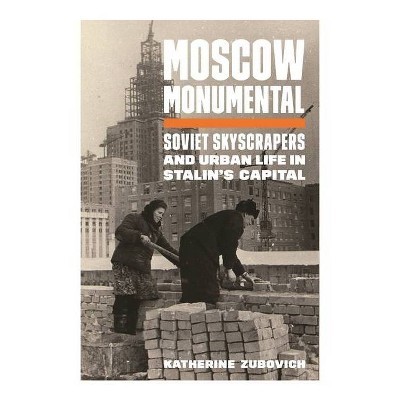 Moscow Monumental - by  Katherine Zubovich (Hardcover)