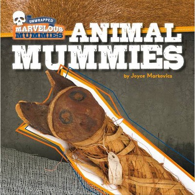 Animal Mummies - (Unwrapped: Marvelous Mummies) by  Joyce Markovics (Paperback)