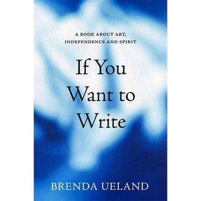 If You Want to Write - 2nd Edition by  Brenda Ueland (Paperback)