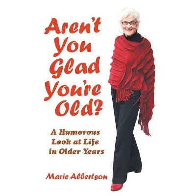 Aren't You Glad You'Re Old? - by  Marie Albertson (Paperback)