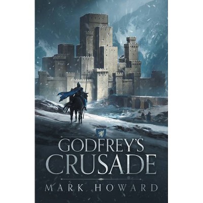 Godfrey's Crusade - (The Griffin Legends) by  Mark Howard (Paperback)