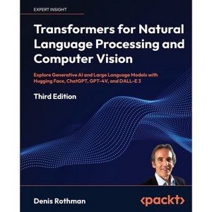 Transformers for Natural Language Processing and Computer Vision - Third Edition - 3rd Edition by  Denis Rothman (Paperback) - 1 of 1
