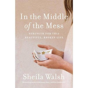In the Middle of the Mess - by  Sheila Walsh (Paperback) - 1 of 1