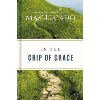 In the Grip of Grace - by  Max Lucado (Hardcover)