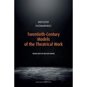Twentieth-Century Models of the Theatrical Work - by  Krzysztof Ple&#347 & niarowicz (Hardcover) - 1 of 1