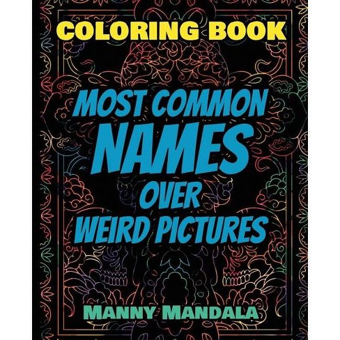 Download Coloring Book Most Common Names Over Weird Pictures Paint Book List Of Names By Manny Mandala Paperback Target