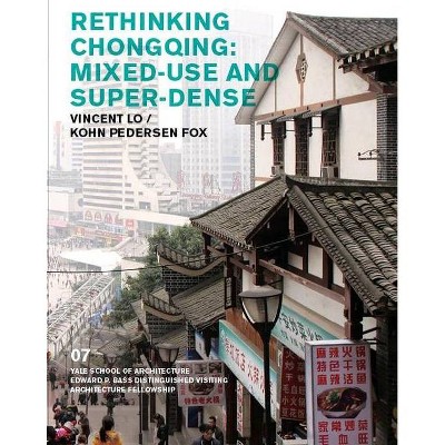 Rethinking Chongqing: Mixed-Use and Super-Dense - (Edward P. Bass Visiting Distinguished Architecture Fellowshi) (Paperback)