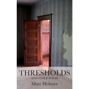 Thresholds and Other Poems - by  Matt Hohner (Paperback) - 1 of 1