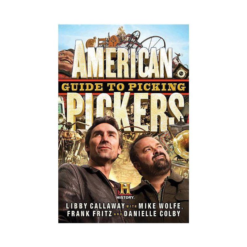 American Pickers Guide to Picking - by  Libby Callaway & Mike Wolfe & Frank Fritz & Danielle Colby (Hardcover), 1 of 2