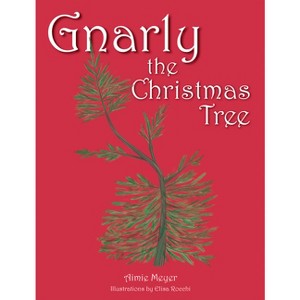 Gnarly the Christmas Tree - by  Aimie Meyer (Hardcover) - 1 of 1