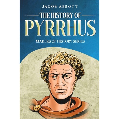 The History of Pyrrhus - by  Jacob Abbott (Paperback)