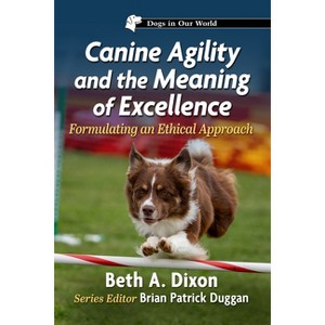 Canine Agility and the Meaning of Excellence - (Dogs in Our World) by  Beth A Dixon (Paperback) - 1 of 1